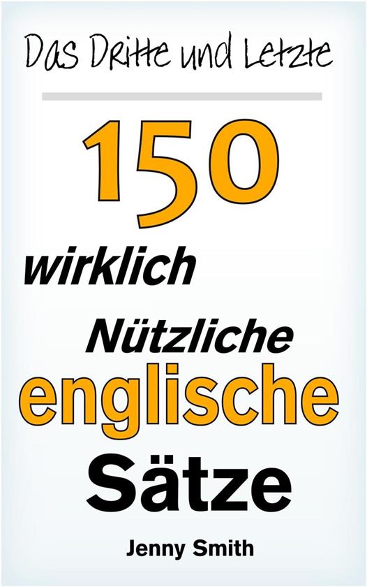 Das Dritte und Letzte 150 wirklich nützliche englische Sätze.