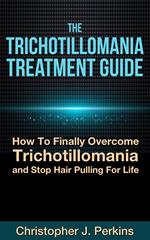 The Trichotillomania Treatment Guide: How To Finally Overcome Trichotillomania and Stop Hair Pulling For Life