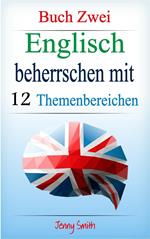 Englisch beherrschen mit 12 Themenbereichen: Buch Zwei.