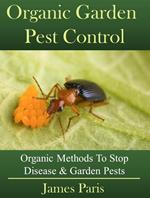 Organic Garden Pest Control: Organic Methods To Stop Disease & Garden Pests