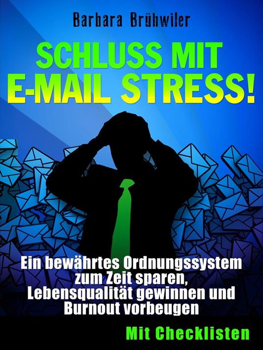 Schluss mit E-Mail Stress! Ein bewährtes Ordnungssystem zum Zeit sparen, Lebensqualität gewinnen und Burnout vorbeugen.