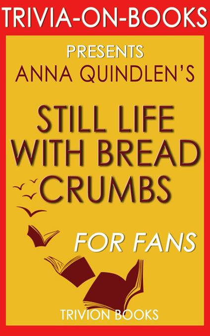 Still Life with Bread Crumbs: A Novel by Anna Quindlen (Trivia-On-Books)