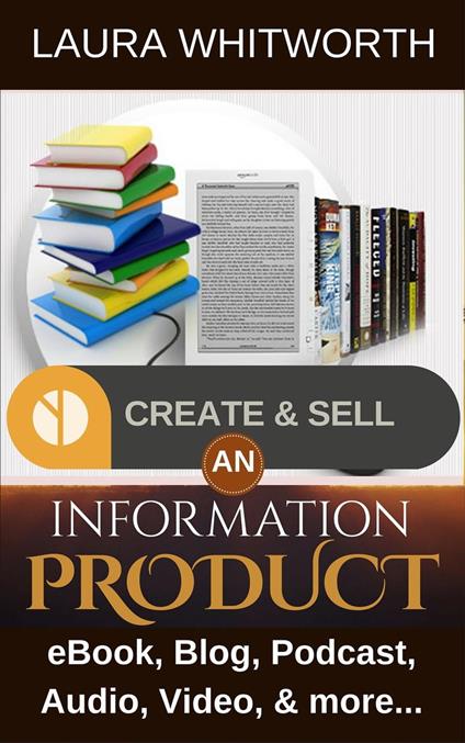 Create And Sell An Information Product: eBook, Blog, Podcast, Audio, Video & more…