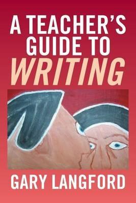 A Teacher's Guide to Writing - Gary Langford - cover