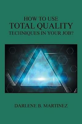 How to Use Total Quality Techniques in Your Job? - Darlene B Martinez - cover