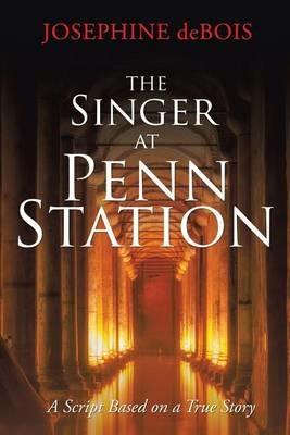 The Singer at Penn Station: A Script Based on a True Story - Josephine Debois - cover