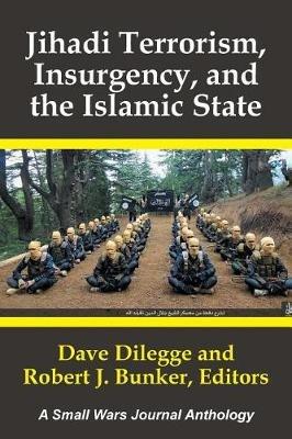 Jihadi Terrorism, Insurgency, and the Islamic State: A Small Wars Journal Anthology - Dave Dilegge - cover