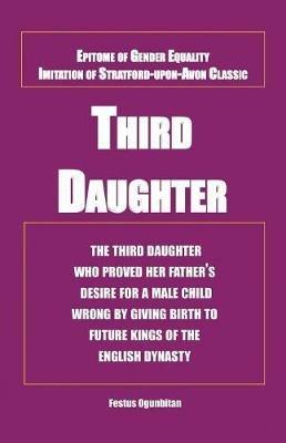 Third Daughter: The third daughter who proved her father's desire for a male child wrong by giving birth to future kings of the English dynasty. - Festus Ogunbitan - cover