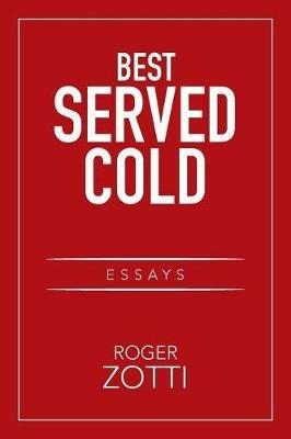 Best Served Cold: Essays - Roger Zotti - cover