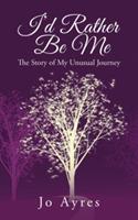 I'd Rather Be Me: The Story of My Unusual Journey