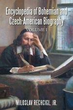Encyclopedia of Bohemian and Czech-American Biography: Volume I