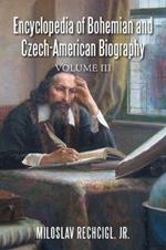 Encyclopedia of Bohemian and Czech-American Biography: Volume III