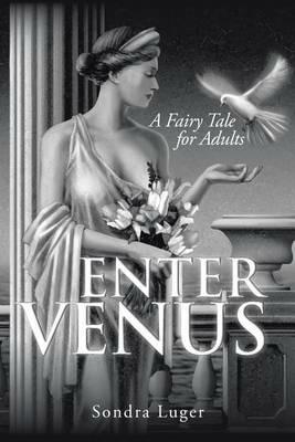Enter Venus: A Fairy Tale for Adults - Sondra Luger - cover