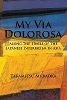 My Via Dolorosa: Along the Trails of the Japanese Imperialism in Asia