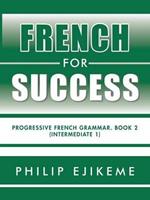 French for Success: Progressive French Grammar. Book 2 (Intermediate 1)