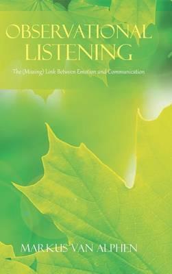 Observational Listening: The (Missing) Link Between Emotion and Communication - Markus Van Alphen - cover