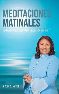 Meditaciones matinales: Comenzando tu día con propósito, pasión y poder - Nicole S Mason - cover