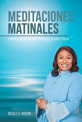 Meditaciones matinales: Comenzando tu dia con proposito, pasion y poder - Nicole S Mason - cover