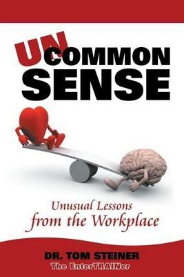 Uncommon Sense: Unusual Lessons from the Workplace - Dr Tom Steiner - cover