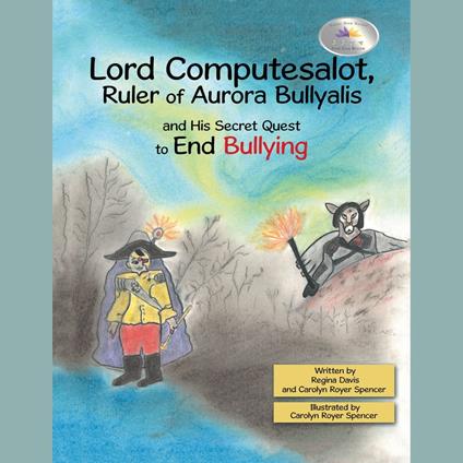 Lord Computesalot, Ruler of Aurora Bullyalis, and His Secret Quest to End Bullying