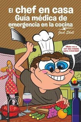 El Chef En Casa. Gu a M dica de Emergencia En La Cocina - Jack Sholl - cover