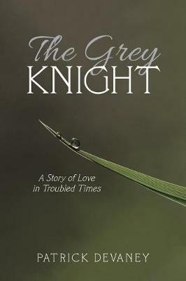 The Grey Knight: A Story of Love in Troubled Times - Patrick Devaney - cover