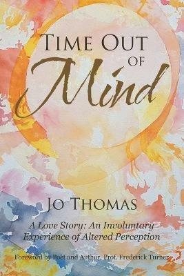 Time Out of Mind: A Love Story: An Involuntary Experience of Altered Perception - Jo Thomas - cover