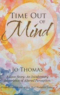 Time Out of Mind: A Love Story: An Involuntary Experience of Altered Perception - Jo Thomas - cover