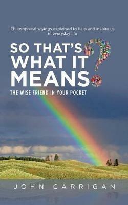 So That's What It Means?: The Wise Friend in Your Pocket - John Carrigan - cover