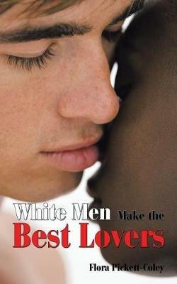 White Men Make the Best Lovers - Flora Pickett-Coley - cover