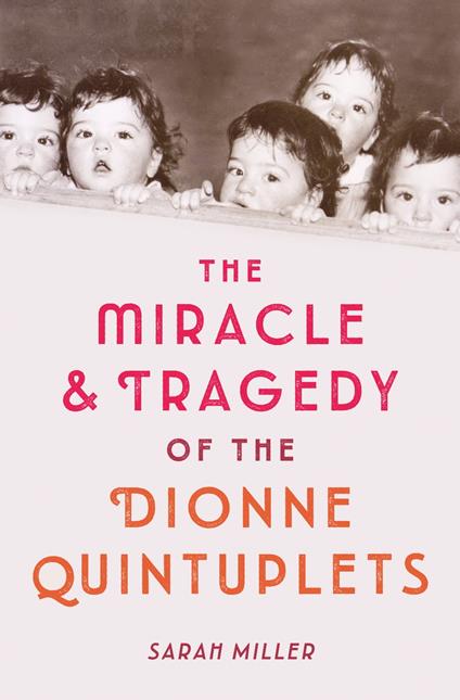 The Miracle & Tragedy of the Dionne Quintuplets - Sarah Miller - ebook