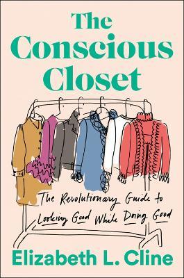 The Conscious Closet: The Revolutionary Guide to Looking Good While Doing Good - Elizabeth L. Cline - cover