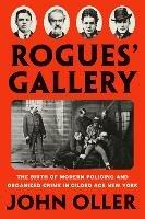 Rogues' Gallery: The Birth of Modern Policing and Organized Crime in Gilded Age New York - John Oller - cover