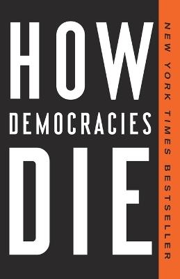 How Democracies Die - Steven Levitsky,Daniel Ziblatt - cover