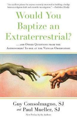 Would You Baptize an Extraterrestrial?: . . . and Other Questions from the Astronomers' In-box at the Vatican Observatory - Guy Consolmagno,Paul Mueller - cover