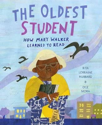 The Oldest Student: How Mary Walker Learned to Read - Rita Lorraine Hubbard,Oge Mora - cover