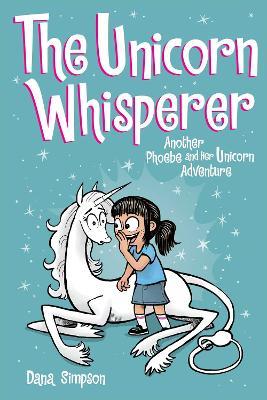 The Unicorn Whisperer: Another Phoebe and Her Unicorn Adventure - Dana Simpson - cover