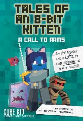 Tales of an 8-Bit Kitten: A Call to Arms: An Unofficial Minecraft Adventure - Cube Kid - cover
