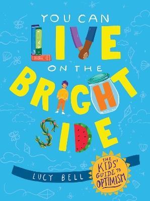 You Can Live on the Bright Side: The Kids' Guide to Optimism - Lucy Bell - cover