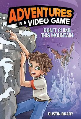 Don’t Climb This Mountain: Adventures in a Video Game - Dustin Brady - cover