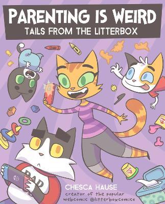 Parenting Is Weird: Tails from the Litterbox - Chesca Hause - cover