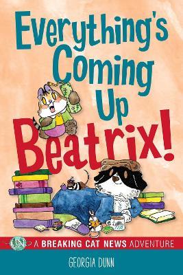 Everything's Coming Up Beatrix!: A Breaking Cat News Adventure - Georgia Dunn - cover