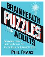 Brain Health Puzzles for Adults: Crosswords, Sudoku, and Other Puzzles That Give the Brain the Exercise It Needs