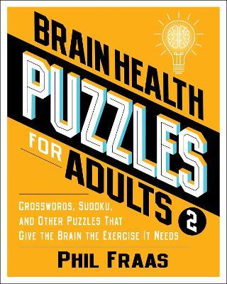 Brain Health Puzzles for Adults 2: Crosswords, Sudoku, and Other Puzzles That Give the Brain the Exercise It Needs - Phil Fraas - cover