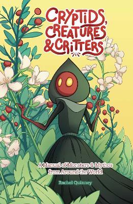 Cryptids, Creatures & Critters: A Manual of Monsters & Mythos from Around the World - Rachel Quinney - cover