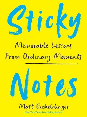 Sticky Notes: Memorable Lessons from Ordinary Moments - Matthew Eicheldinger - cover