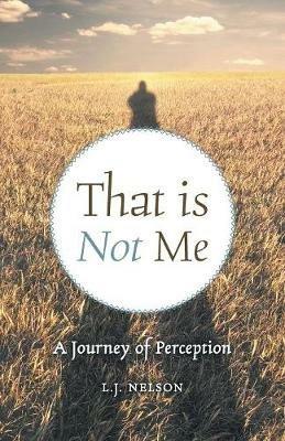 That is Not Me: A Journey of Perception - L J Nelson - cover