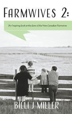 Farmwives 2: An Inspiring Look at the Lives of the New Canadian Farmwives - Billi J Miller - cover