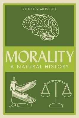 Morality: A Natural History - Roger V Moseley - cover