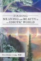 Finding Meaning and Beauty in an Idiotic World - Wei-Ching Chang - cover